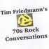 Tim Friedmann's 70's Rock Conversations