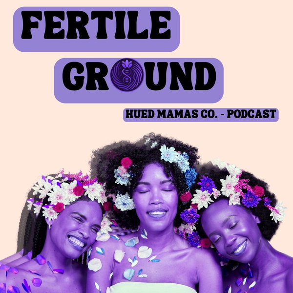 Artwork for Fertile Ground Hosted by HUED Mamas Co.