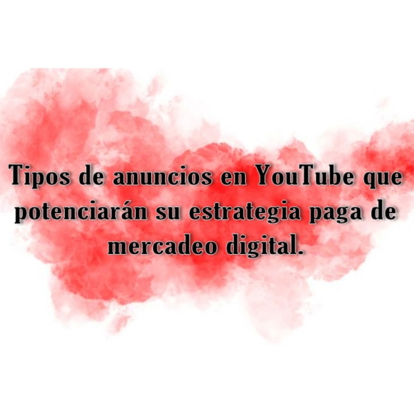 Artwork for TIPOS DE ANUNCIOS EN YOUTUBE QUE POTENCIARÁN SU ESTRATEGIA PAGA DE MERCADEO DIGITAL.