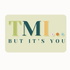 TMI...but it's you