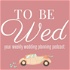 To Be Wed - Wedding Planning Podcast
