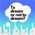 To Dream or not to Dream?