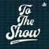 To The Show Podcast