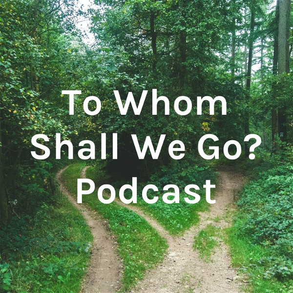 Artwork for To Whom Shall We Go? Podcast