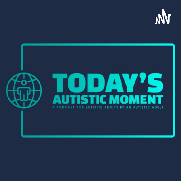 Artwork for Today’s Autistic Moment: A Podcast for Autistic Adults by An Autistic Adult
