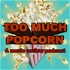 Too Much Popcorn