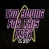 Too Young For This Trek: The Search for Booty (A Star Trek Podcast)