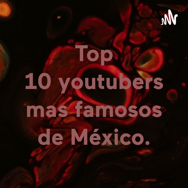 Artwork for Top 10 youtubers mas famosos de México.