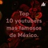 Top 10 youtubers mas famosos de México.