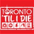 Toronto Til I Die