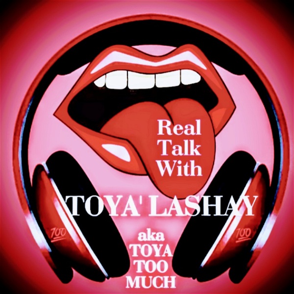 Artwork for Real Talk With TOYA'LASHAY  "AKA" TOYA TOO MUCH!