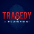 Tragedy - A True Crime Podcast