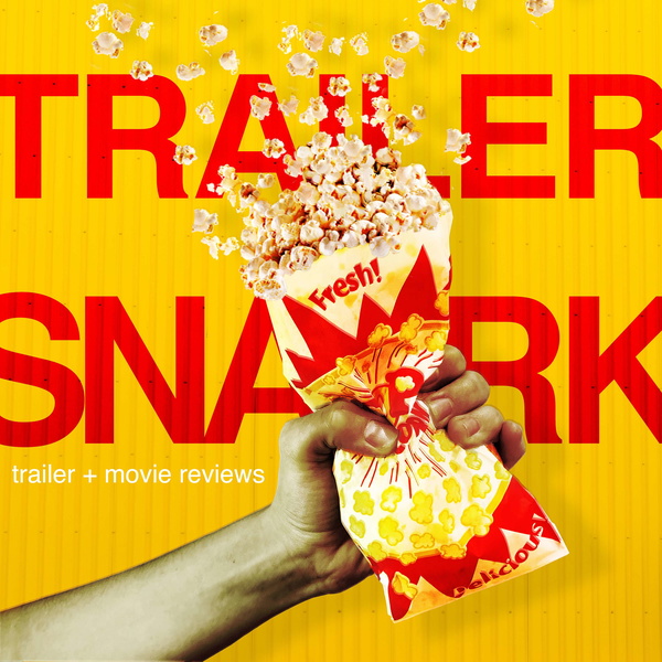 Artwork for Trailer Snark: trailer + movie reviews