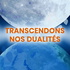 Transcendons nos dualités !
