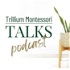 Trillium Montessori Talks