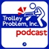 Trolley Problem, Inc. Podcast