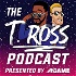 The T. Ross Podcast
