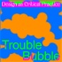 Trouble Bubble - Design as Critical Practice