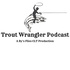 Trout Wrangler Podcast