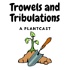 Trowels and Tribulations