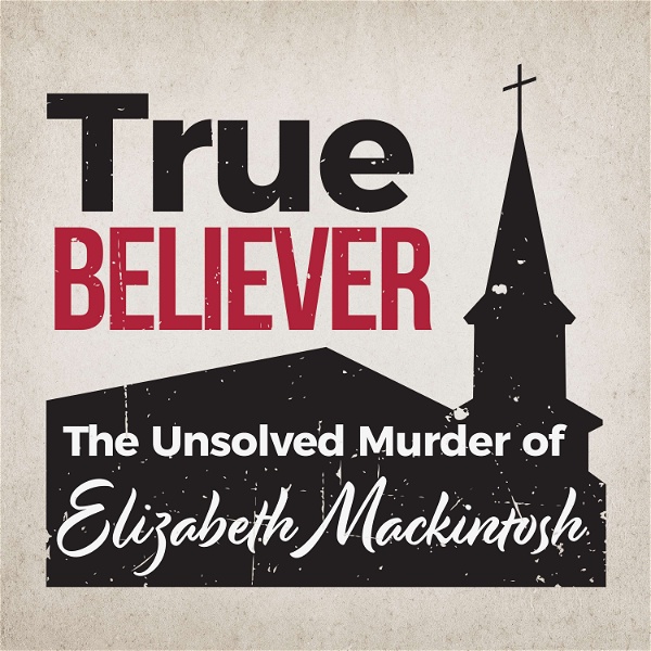 Artwork for True Believer: The Unsolved Murder of Elizabeth Mackintosh