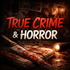 TRUE CRIME AND HORROR
