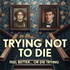 Trying Not To Die