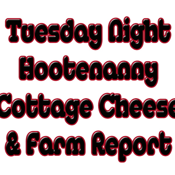 Artwork for Tuesday Night Hootenanny Cottage Cheese and Farm Report