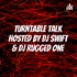 Turntable Talk Hosted by DJ Swift & DJ Rugged One
