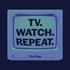 TV. Watch. Repeat.