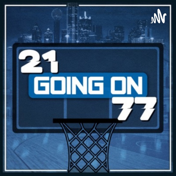 Artwork for 21 Going On 77-A Podcast about the Dallas Mavs and the NBA.