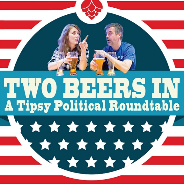Artwork for Two Beers In: A Tipsy Political Round Table