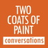 Two Coats of Paint Conversations