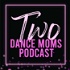 Two Dance Moms Podcast - For Competition Dance Parents