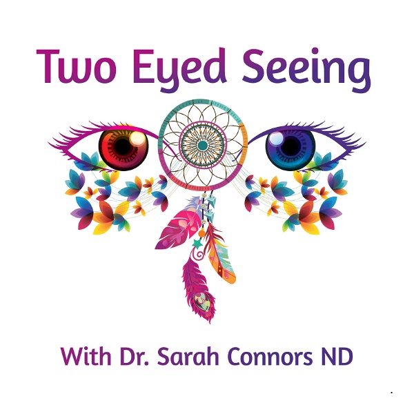 Artwork for Two Eyed Seeing: Bridging the Indigenous and Western Understanding of Health, Healing & Life Podcast