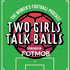 Two Girls Talk Balls