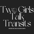 Two Girls Talk Transits
