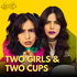 Two Girls Two Cups - Srishti Ganguli & Salonie Patel