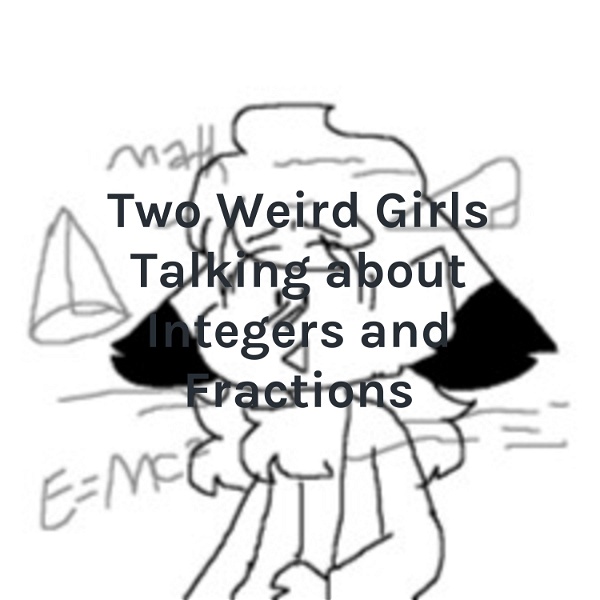 Artwork for Two Weird Girls Talking about Integers and Fractions