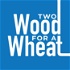 Two Wood for a Wheat