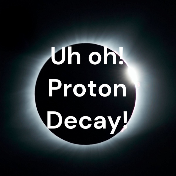Artwork for Uh oh! Proton Decay!