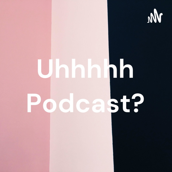 Artwork for Uhhhhh Podcast?