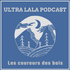 Ultra Lala Podcast Les coureurs des bois