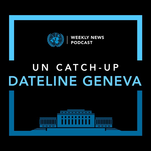 Artwork for UN Catch-Up Dateline Geneva