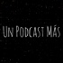 Un Podcast Más