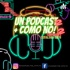 Un Podcast Más, Como No!