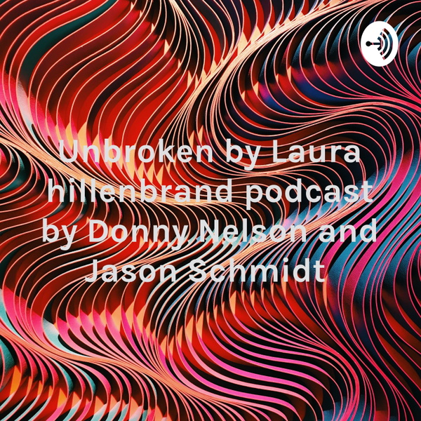 Artwork for Unbroken by Laura hillenbrand podcast by Donny Nelson and Jason Schmidt