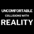 Uncomfortable Collisions with Reality