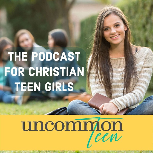 Artwork for UncommonTEEN: The Podcast for Christian Teen Girls