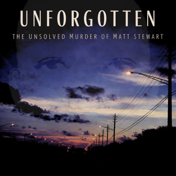 Artwork for UNFORGOTTEN : The Unsolved Murder of Matt Stewart